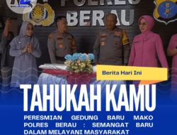 Peresmian Gedung Baru Mako Polres Berau ,Kapolda Kaltim : Semangat Baru Dalam Melayani Masyarakat