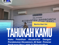 Buka Pelatihan Akuakultur Dengan Pendekatan Ekosistem, M Said : Potensi Perikanan Bisa Lebih Di Maksimalkan