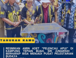 Resmikan Amin Adet “Pelencau Apui” di Kampung Tepian Buah, Sri Juniarsih : Berharap Bisa Menjadi Pusat Pelestarian Budaya