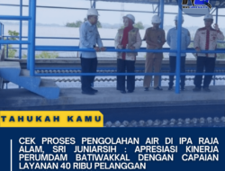 Cek Proses Pengolahan Air di IPA Raja Alam, Sri Juniarsih : Apresiasi Kinerja Perumdam Batiwakkal Dengan Capaian Layanan 40 Ribu Pelanggan