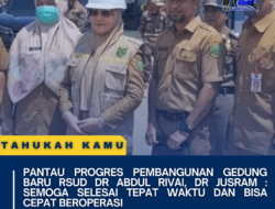 Pantau Progres Pembangunan Gedung Baru RSUD dr Abdul Rivai, dr Jusram : Semoga Selesai Tepat Waktu dan Bisa Cepat Beroperasi