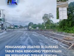 Pemasangan Ugather Di Gunung Tabur Pada Renggang”Pernyataan PPK Berbanding Terbalik Dengan Kegiatan Di Lapangan